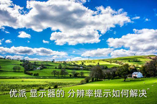 優(yōu)派 顯示器的 分辨率提示如何解決