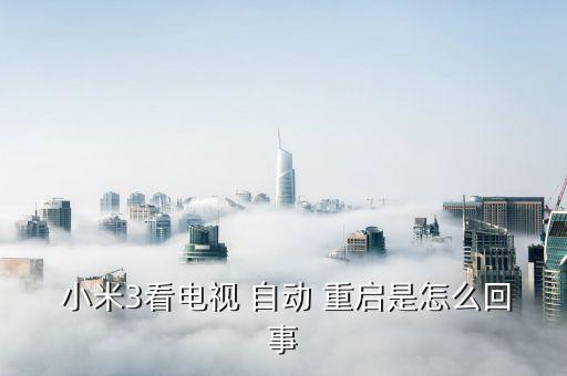  小米3看電視 自動 重啟是怎么回事