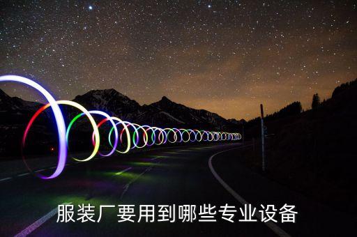 服裝廠要用到哪些專業(yè)設(shè)備