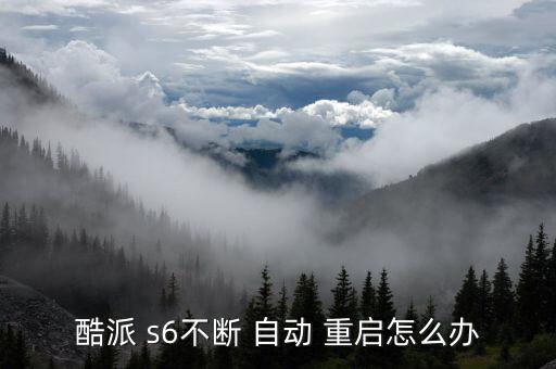 酷派 s6不斷 自動(dòng) 重啟怎么辦