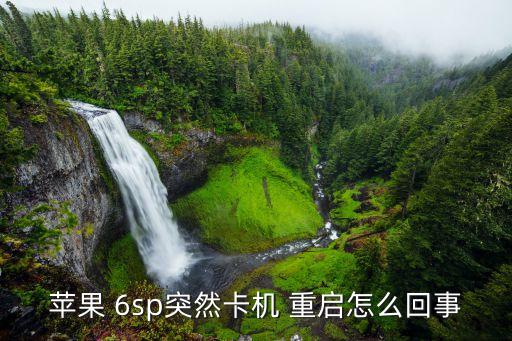蘋(píng)果 6sp突然卡機(jī) 重啟怎么回事