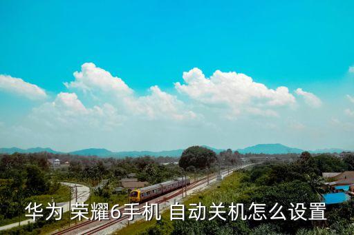 華為 榮耀6手機 自動關(guān)機怎么設(shè)置
