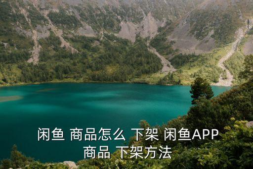  閑魚 商品怎么 下架 閑魚APP 商品 下架方法