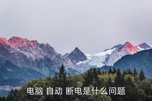 電腦 自動(dòng) 斷電是什么問(wèn)題