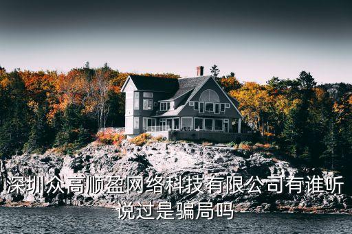深圳眾高順盈網(wǎng)絡(luò)科技有限公司有誰聽說過是騙局嗎