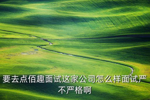 大連富森智能科技怎么樣，要去點(diǎn)佰趣面試這家公司怎么樣面試嚴(yán)不嚴(yán)格啊