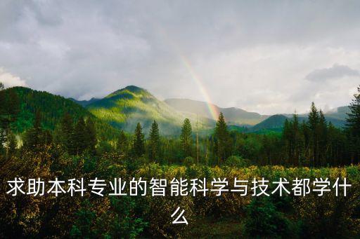 求助本科專業(yè)的智能科學(xué)與技術(shù)都學(xué)什么