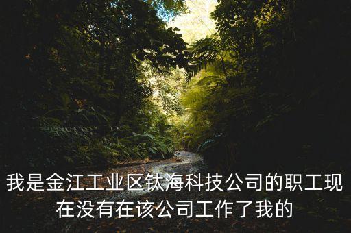 鈦海智能科技怎么樣，我是金江工業(yè)區(qū)鈦?？萍脊镜穆毠がF(xiàn)在沒(méi)有在該公司工作了我的