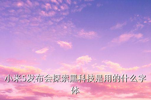 小米5發(fā)布會探索黑科技是用的什么字體