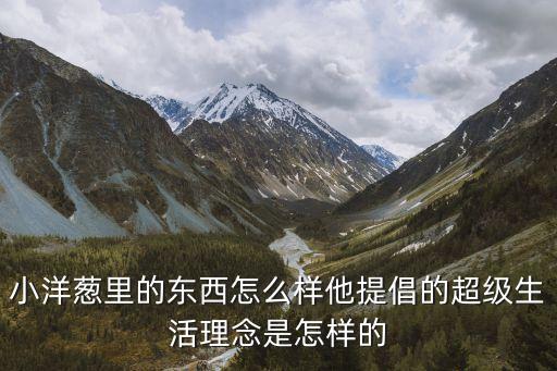 小洋蔥里的東西怎么樣他提倡的超級生活理念是怎樣的