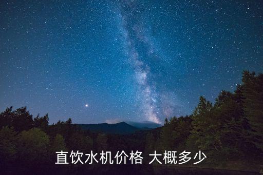 智能直飲水機(jī)價(jià)格，直飲水機(jī)價(jià)格 大概多少
