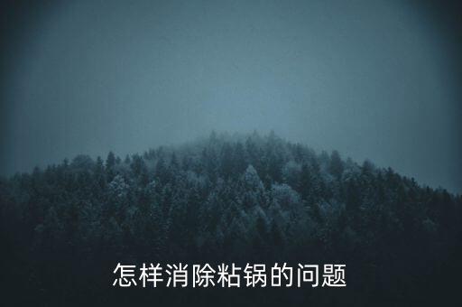 一招解決粘鍋，怎樣消除粘鍋的問題