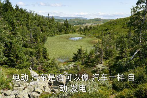 電動(dòng) 汽車是否可以像 汽車一樣 自動(dòng) 發(fā)電