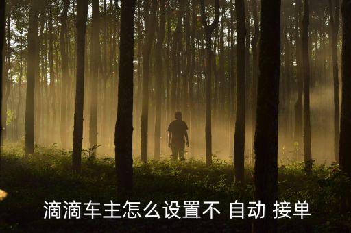 滴滴自動接單關閉不了,如何設置自動接單?