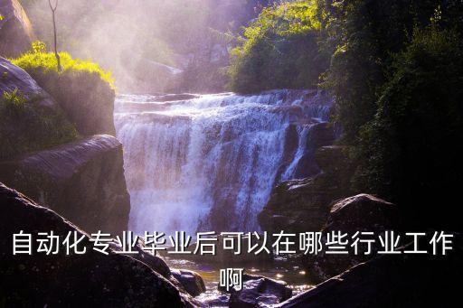 中專(zhuān)自動(dòng)化專(zhuān)業(yè)就業(yè)方向，自動(dòng)化專(zhuān)業(yè)畢業(yè)后可以在哪些行業(yè)工作啊
