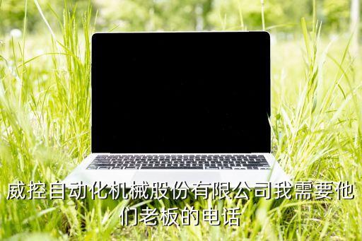 威控自動(dòng)化機(jī)械股份有限公司我需要他們老板的電話
