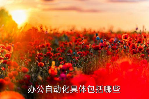 辦公自動化的支持技術包括哪些，請問辦公室自動化包括哪些