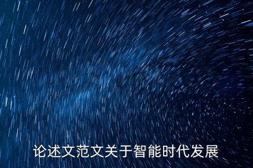 關(guān)于智能時(shí)代的作文800，論述文范文關(guān)于智能時(shí)代發(fā)展