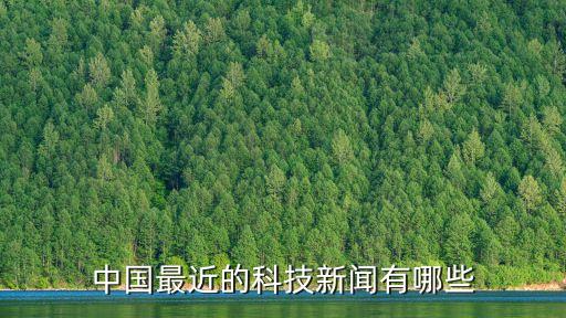 2022中國科技新聞大事，中國最近的科技新聞有哪些