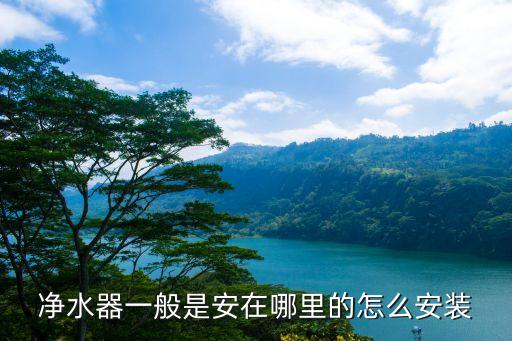易開得凈水器怎樣安裝，凈水器一般是安在哪里的怎么安裝