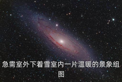 急需室外下著雪室內(nèi)一片溫暖的景象組圖