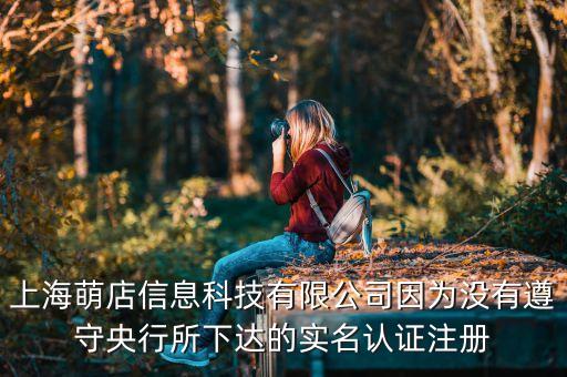 萌想科技有限公司上海，上海萌店信息科技有限公司因為沒有遵守央行所下達的實名認證注冊