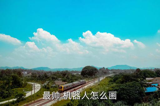 最帥 機(jī)器人怎么畫