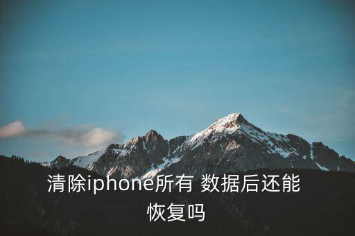 清除iphone所有 數(shù)據(jù)后還能 恢復嗎