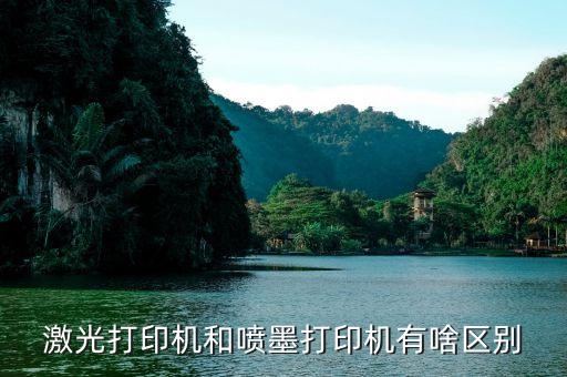 激光打印機(jī)和噴墨打印機(jī)的區(qū)別，激光打印機(jī)和噴墨打印機(jī)有啥區(qū)別