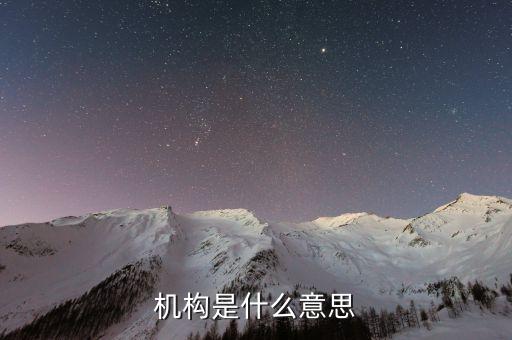 機(jī)構(gòu)是什么，機(jī)構(gòu)是什么意思