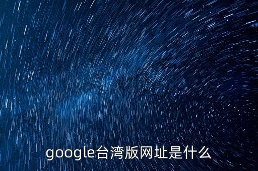 臺灣谷歌，google臺灣版網址是什么