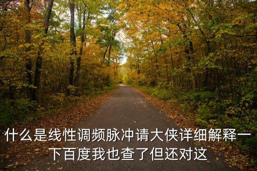 什么是線性調頻脈沖請大俠詳細解釋一下百度我也查了但還對這