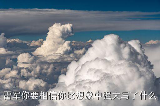 雷軍演講，雷軍你要相信你比想象中強(qiáng)大寫了什么