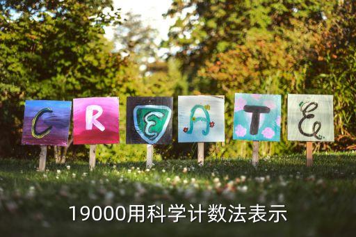 19000，19000用科學(xué)計(jì)數(shù)法表示