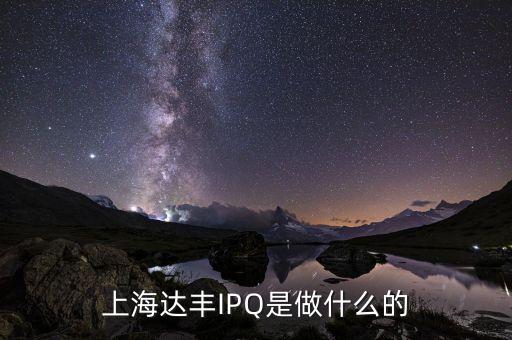ipq，上海達(dá)豐IPQ是做什么的