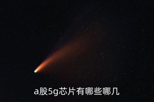 5g模塊，a股5g芯片有哪些哪幾
