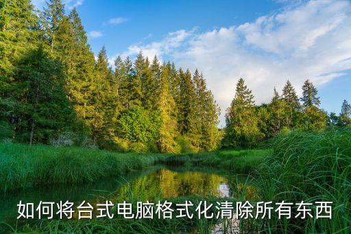 如何將臺式電腦格式化清除所有東西