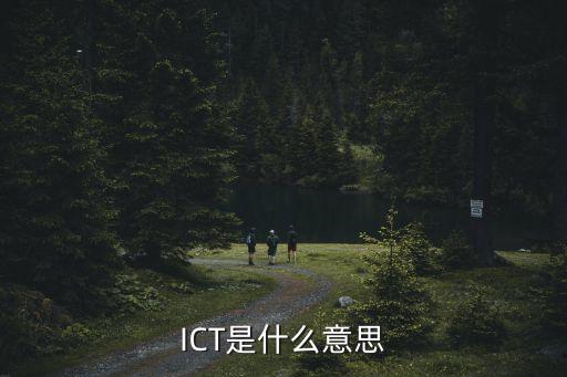 什么是ict，ICT是什么意思