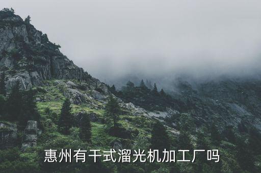  惠州有干式溜光機加工廠嗎