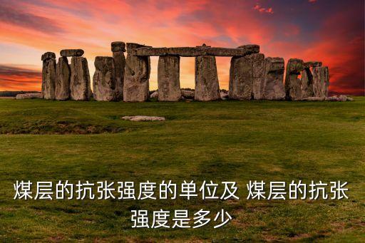 抗張強(qiáng)度，煤層的抗張強(qiáng)度的單位及 煤層的抗張強(qiáng)度是多少