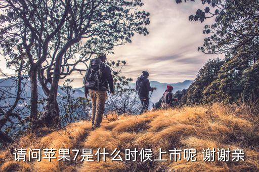 請問蘋果7是什么時候上市呢 謝謝親