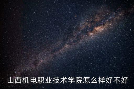  山西機電職業(yè)技術學院怎么樣好不好
