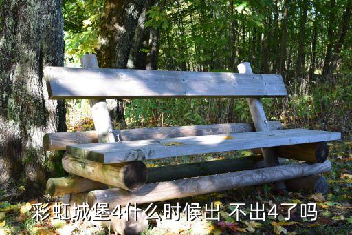彩虹4，彩虹城堡4到底什么時候出求知道者給個回答