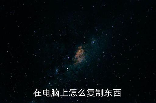 電腦復(fù)制，電腦如何用快捷鍵復(fù)制