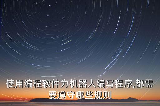 使用編程軟件為機器人編寫程序,都需要遵守哪些規(guī)則