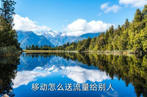中國移動 數(shù)據(jù)流量包轉(zhuǎn)贈,中國移動流量如何轉(zhuǎn)贈給別人?