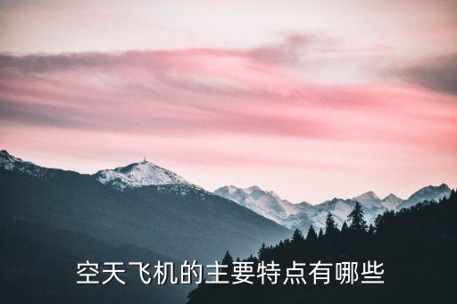  空天飛機(jī)的主要特點(diǎn)有哪些