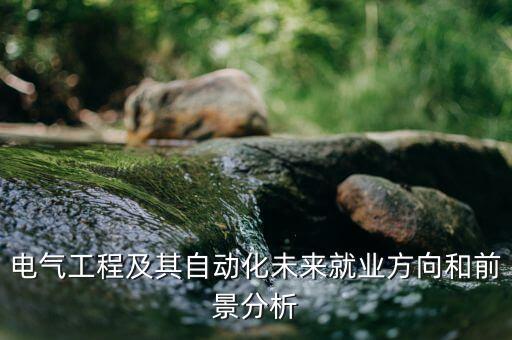 電氣工程及其自動化未來就業(yè)方向和前景分析