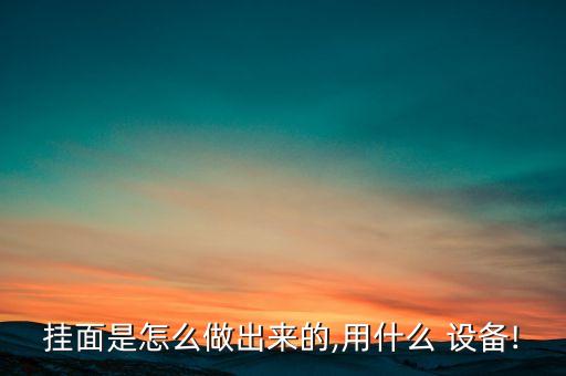 掛面是怎么做出來的,用什么 設(shè)備!