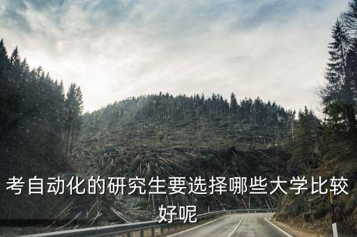 考自動化的研究生要選擇哪些大學(xué)比較好呢